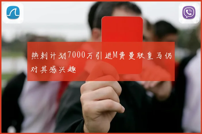 热刺计划7000万引进M费曼联皇马仍对其感兴趣
